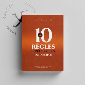 Couverture du livre « Les 10 Règles Irréfutables du Disciple » de Yannis Gautier – guide spirituel pour renforcer la foi et l’engagement chrétien.